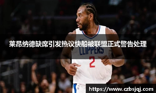 莱昂纳德缺席引发热议快船被联盟正式警告处理