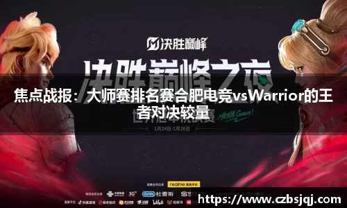 焦点战报：大师赛排名赛合肥电竞vsWarrior的王者对决较量