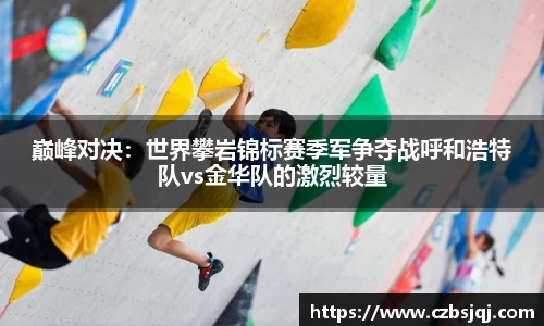 巅峰对决：世界攀岩锦标赛季军争夺战呼和浩特队vs金华队的激烈较量